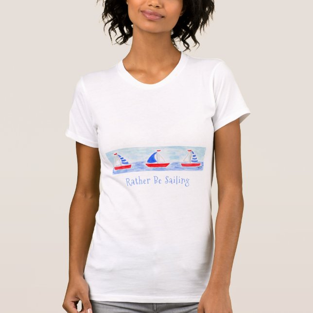 Handpainted Watercolor Sailboats Rather Be Sailing T-Shirt (Front)