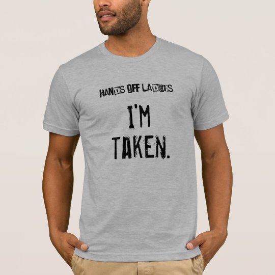 Hands Off Ladies I M Taken T Shirt Zazzle Com