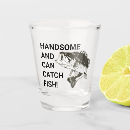 Handsome and Can Catch Fish Largemouth Bass Shot Glass