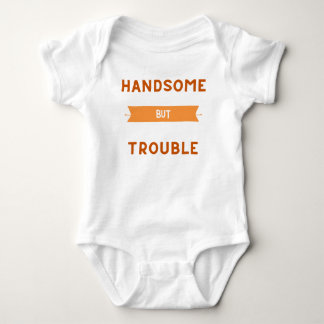 Handsome But Trouble Baby Shirt - Cute Toddler Tee