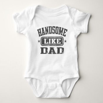 Handsome Like Dad Baby Bodysuit by MalaysiaGiftsShop at Zazzle