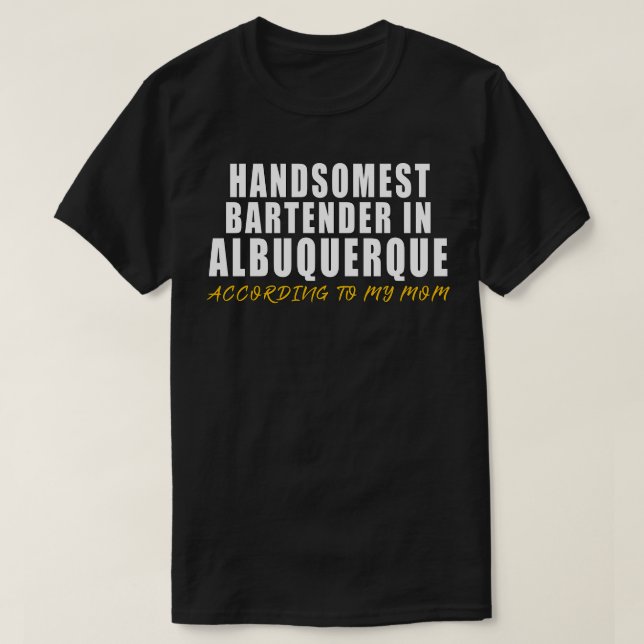 Handsomest Bartender in Albuquerque according to m T-Shirt (Design Front)