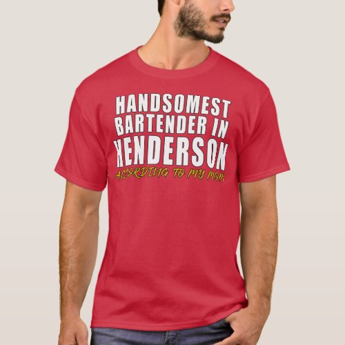 Handsomest Bartender in Henderson According to my  T_Shirt