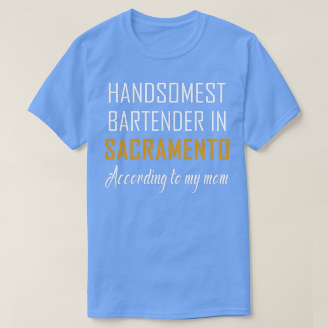 Handsomest Bartender in Sacramento According to my T-Shirt (Design Front)