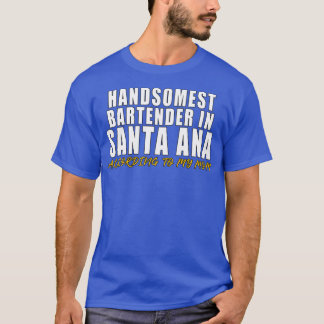 Handsomest Bartender in Santa Ana According to my T-Shirt