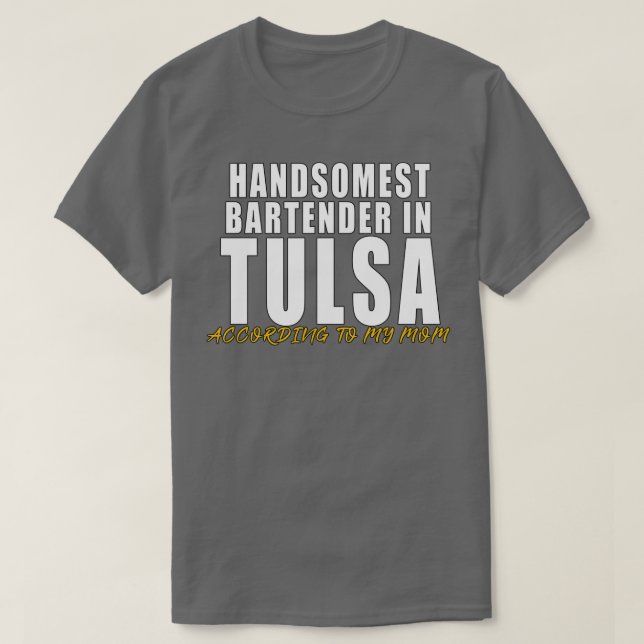Handsomest Bartender in Tulsa According to my mom T-Shirt (Design Front)