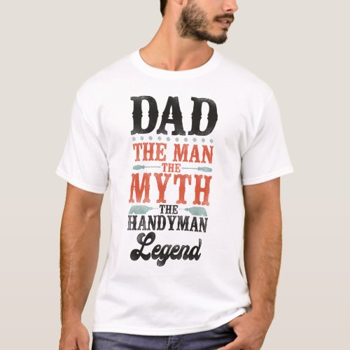 Handyman Dad The Man The Myth The Handyman Legend T_Shirt