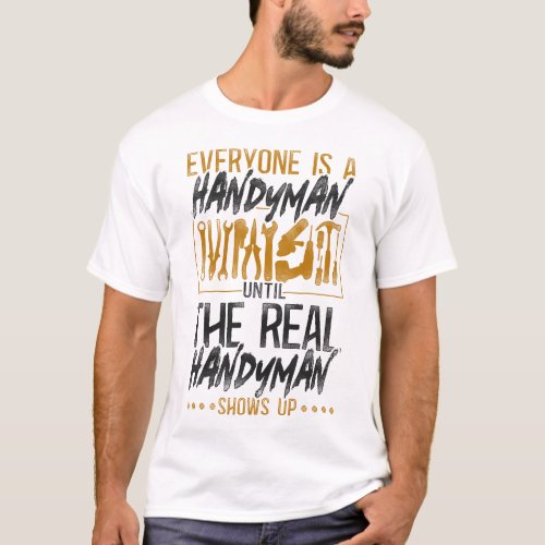 Handyman Everyone Is A Handyman Until The Real T_Shirt