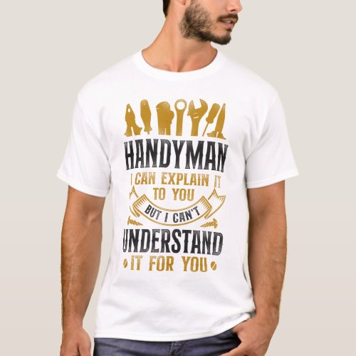 Handyman Handyman I Can Explain It To You But I T_Shirt