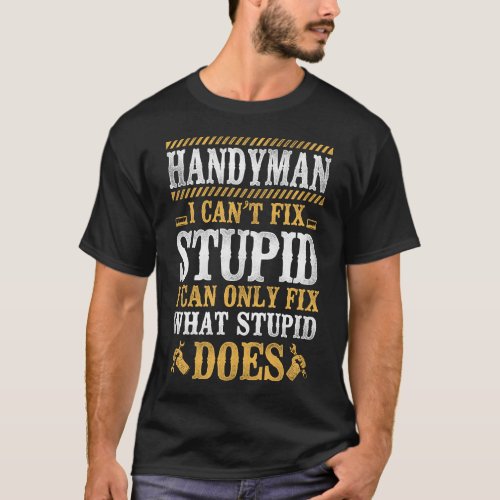 Handyman Handyman I Cant Fix Stupid I Can Only T_Shirt