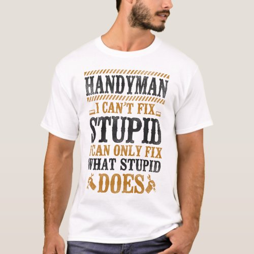 Handyman Handyman I Cant Fix Stupid I Can Only T_Shirt