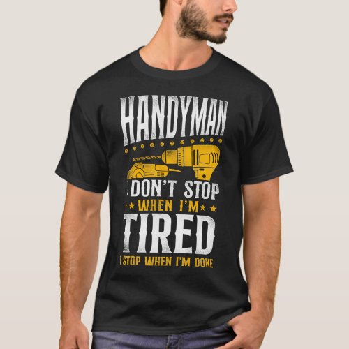 Handyman Handyman I Dont Stop When Im Tired I T_Shirt