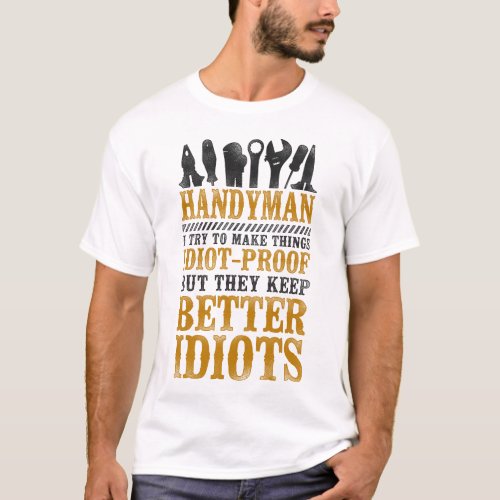 Handyman Handyman I Try To Make Things Idiot_Proof T_Shirt