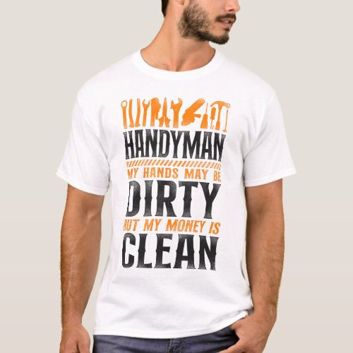 Handyman Handyman My Hands May Be Dirty But My T_Shirt