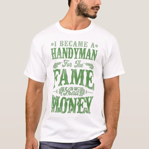 Handyman I Became A Handyman For The Fame  Money T_Shirt