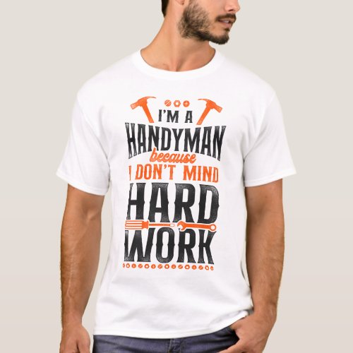 Handyman Im A Handyman Because I Dont Mind Hard T_Shirt