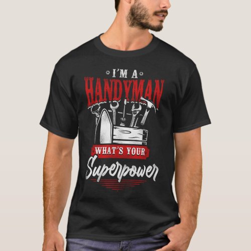 Handyman Im A Handyman Whats Your Superpower T_Shirt