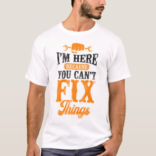 Handyman Im Here Because You Cant Fix Things T_Shirt