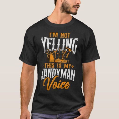 Handyman Im Not Yelling This Is My Handyman Voice T_Shirt
