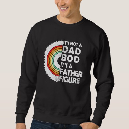 Handyman Its Not A Dad Bod Its A Father Figure Vin Sweatshirt