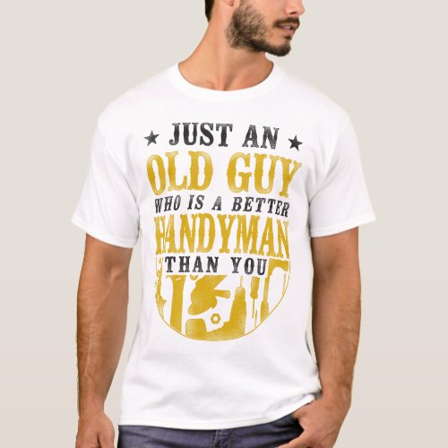 Handyman Just An Old Guy Who Is A Better Handyman T_Shirt