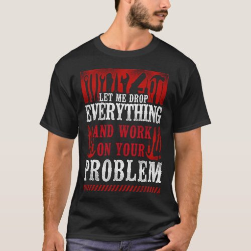 Handyman Let Me Drop Everything And Work On Your T_Shirt