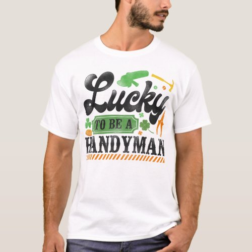 Handyman Lucky To Be A Handyman St Patricks Day T_Shirt