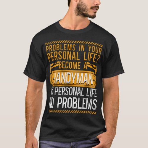 Handyman Problems In Your Personal Life Become A T_Shirt