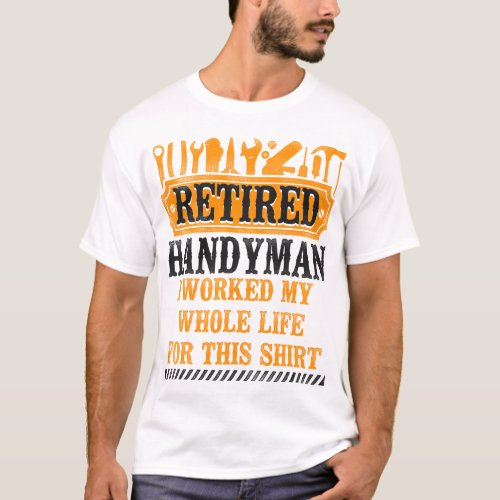 Handyman Retired Handyman I Worked My Whole Life T_Shirt