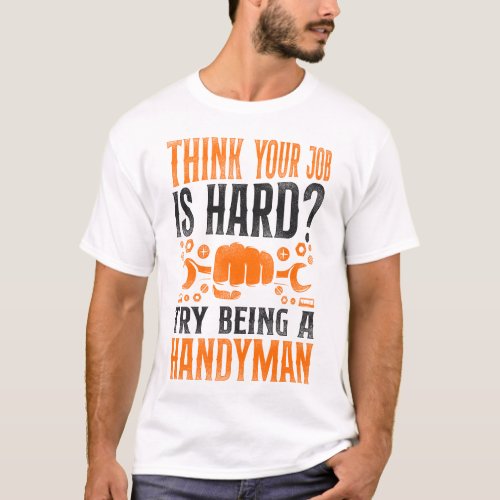 Handyman Think Your Job Is Hard Try Being A T_Shirt