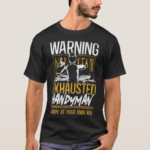 Handyman Warning Exhausted Handyman Annoy At Your T_Shirt