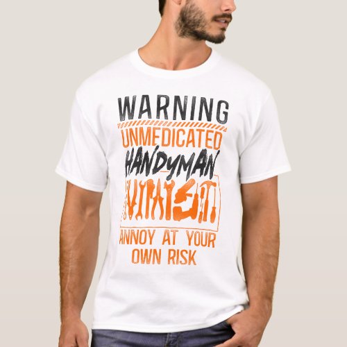 Handyman Warning Unmedicated Handyman Annoy At T_Shirt