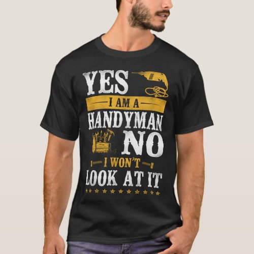 Handyman Yes I Am A Handyman No I Wont Look At It T_Shirt
