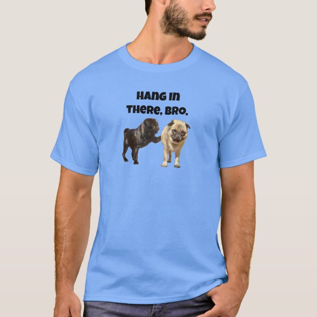 Hang in there, Bro T-Shirt (Front)