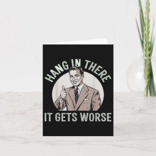 Hang In There It Gets Worse  Card