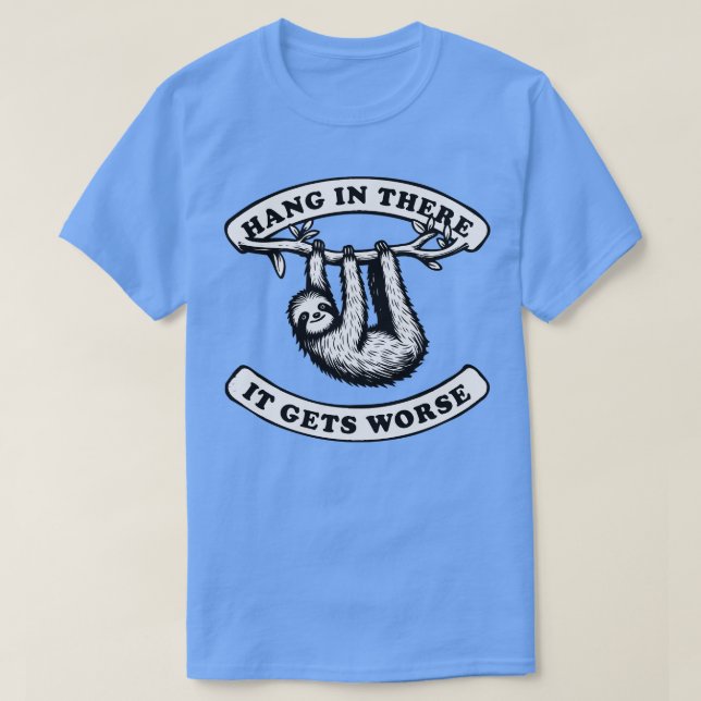 Hang In There It Gets Worse Cute Sloth T-Shirt (Design Front)