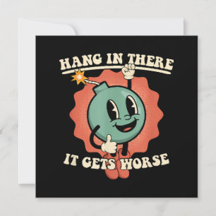 Hang In There It Gets Worse Funny Cartoon Bomb