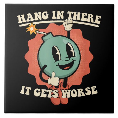 Hang In There It Gets Worse Funny Cartoon Bomb  Ceramic Tile