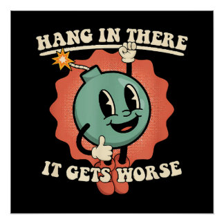 Hang In There It Gets Worse Funny Cartoon Bomb Poster