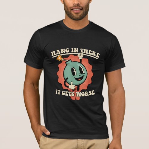 Hang In There It Gets Worse Funny Cartoon Bomb  T_Shirt