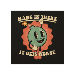 Hang In There It Gets Worse Funny Cartoon Bomb Wood Wall Art