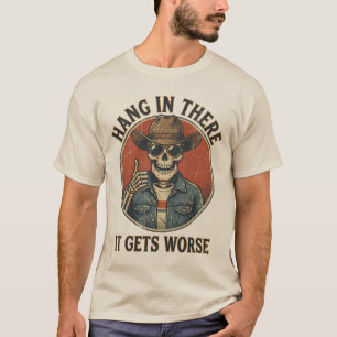 Hang In There It Gets Worse Funny Skeleton Cowboy T-Shirt