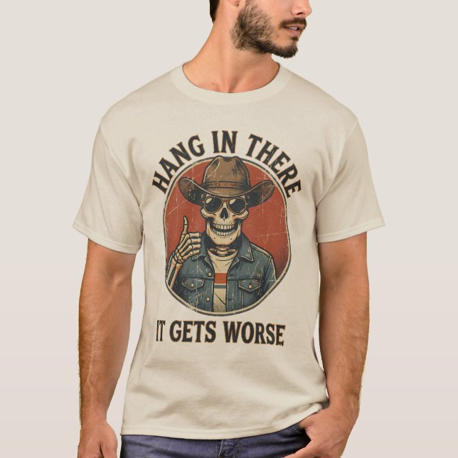  Hang In There It Gets Worse Funny Skeleton Cowboy T-Shirt (Front)