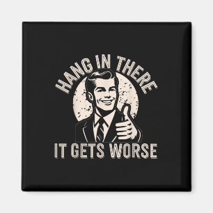 Hang In There It Gets Worse Sarcastic Humor Magnet