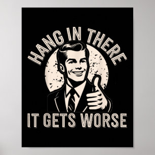 Hang In There It Gets Worse Sarcastic Humor Poster