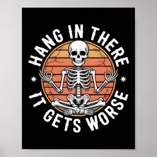 Hang In There It Gets Worse Skeleton Humor 1 Poster