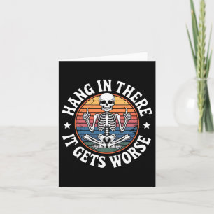 Hang In There It Gets Worse Skeleton Humor 5 Card