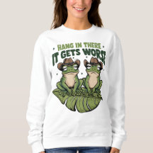 Hang In There It Gets Worse Sweatshirt