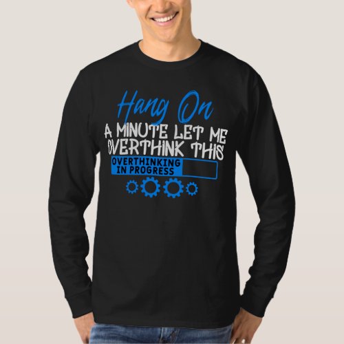 Hang on a Minute let me Overthink This T_Shirt