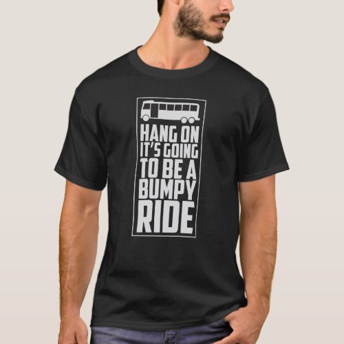 Hang On Its Going To Be A Bumpy Ride _ Bus Driver T_Shirt